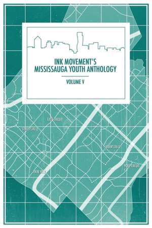 Ink Movement's Mississauga Youth Anthology Volume V de Jacqueline Shi