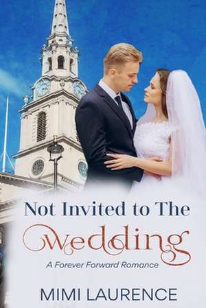 Not Invited to the Wedding: A Forward Forever Romance de Mimi Laurence