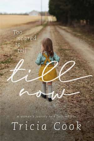 Too Scared to Tell till Now: a woman's journey to a fulfilled life de Tricia Cook