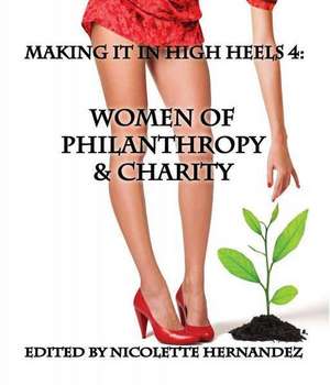 Making It in High Heels 4: Women of Philanthropy and Charity de Nicolette Hernandez