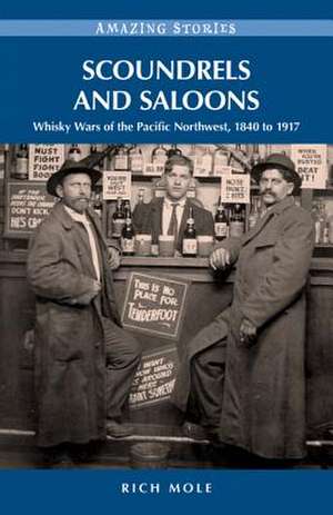 Scoundrels and Saloons: Whisky Wars of the Pacific Northwest 1840-1917 de Rich Mole