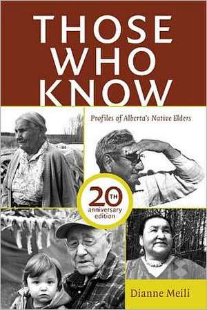 Those Who Know: Profiles of Alberta's Aboriginal Elders (20th Anniversary Edition) de Dianne Meili