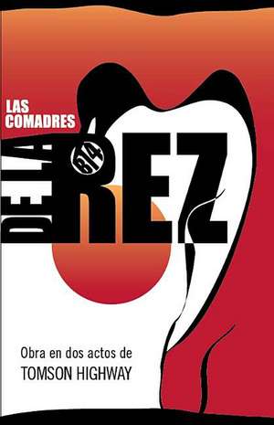 Las Comadres de La Rez: The Rez Sisters in Spanish de Tomson Highway