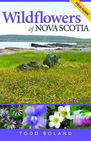 Wildflowers of Nova Scotia: Field Guide de Todd Boland