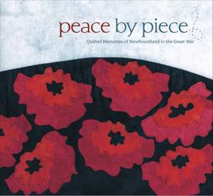 Peace by Piece: Quilted Memories of Newfoundland in the Great War de Cabot Quilters Guild