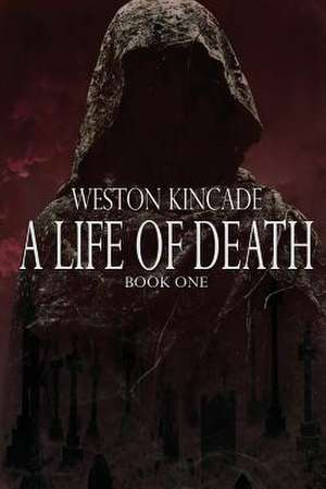 A Life of Death: The Complete First Novel de Weston Kincade