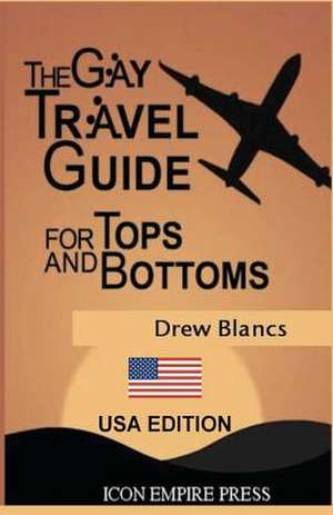 The Gay Travel Guide for Tops and Bottoms: USA Edition