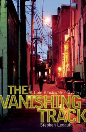 Vanishing Track: A Cole Blackwater Mystery de Stephen Legault