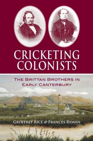 Cricketing Colonists: The Brittan Brothers in Early Canterbury de Geoffrey W. Rice