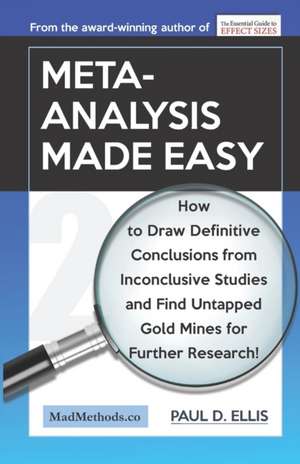 Meta-Analysis Made Easy: How to Draw Definitive Conclusions from Inconclusive Studies and Find Untapped Opportunities for Further Research! de Paul D. Ellis