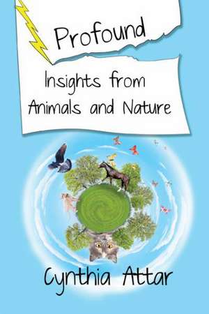 Profound Insights from Animals and Nature de Cynthia Attar