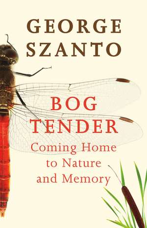 Bog Tender: Coming Home to Nature & Memory de George Szanto