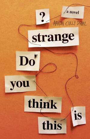 Do You Think This Is Strange?: A Novel de Aaron Cully Drake