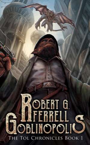 Goblinopolis, the Tol Chronicles, Book 1 de Robert G. Ferrell