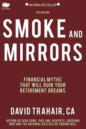 Smoke and Mirrors: Financial Myths That Will Ruin Your Retirement Dreams (8th Edition) de David Trahair