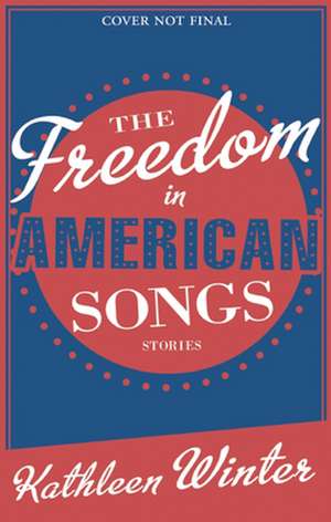 The Freedom in American Songs: Stories de Kathleen Winter