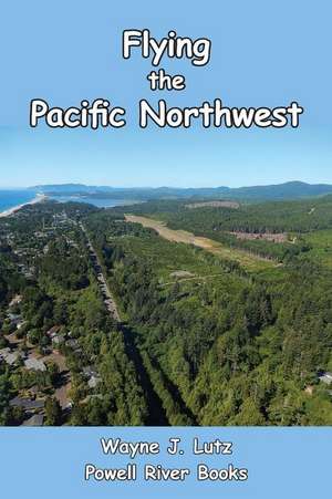 Flying the Pacific Northwest de Wayne J. Lutz