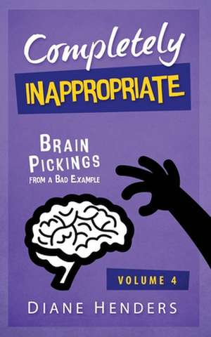 Completely Inappropriate: Brain Pickings from a Bad Example de Diane Henders