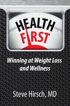 Health First: Winning at Weight Loss and Wellness de Steve Hirsch