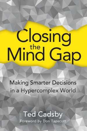 Closing the Mind Gap: Making Smarter Decisions in a Hypercomplex World de Ted Cadsby