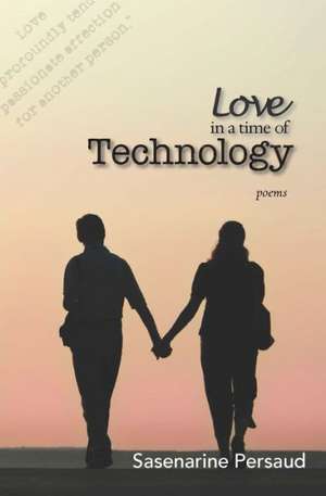 Love in a Time of Technology de Sasenarine Persaud