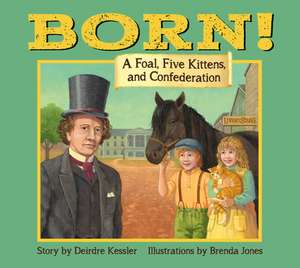 Born!: A Foal, Five Kittens and Confederation de Deirdre Kessler