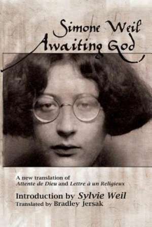 Awaiting God: A New Translation of Attente de Dieu and Lettre a Un Religieux