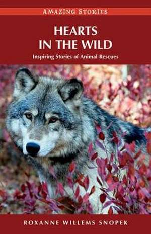 Hearts in the Wild: Inspiring Stories of Animal Rescues de Roxanne Willems Snopek