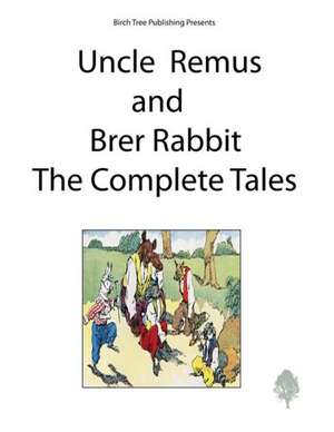 Uncle Remus and Brer Rabbit the Complete Tales de Joel Chandler Harris