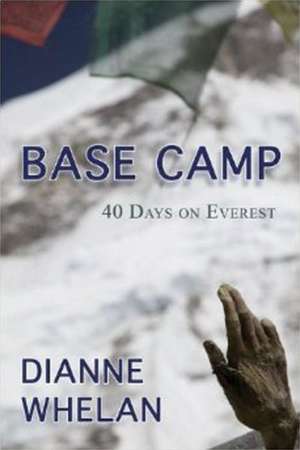 Base Camp: 40 Days on Everest de Dianne Whelan