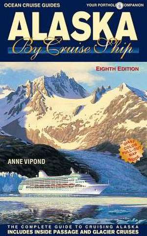 Alaska by Cruise Ship - 8th Edition: The Complete Guide to Cruising Alaska, Includes Inside Passage and Glacier Cruises with Large Pullout Color Map de Anne M. Vipond