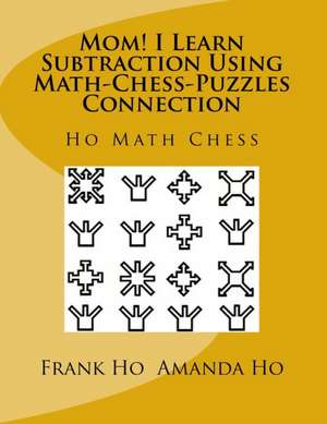 Mom! I Learn Subtraction Using Math-Chess-Puzzles Connection: Ho Math Chess Tutor Centre de Amanda Ho