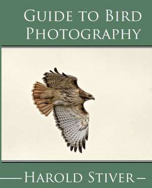 Guide to Photographing Birds de Harold Stiver