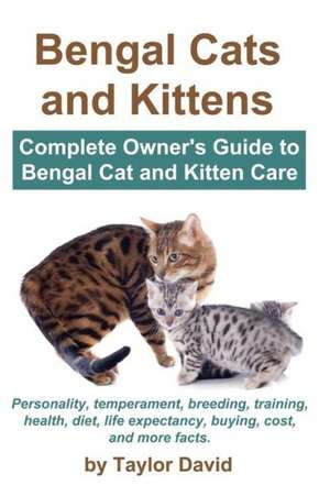 Bengal Cats and Kittens: Complete Owner's Guide to Bengal Cat and Kitten Care de Taylor David