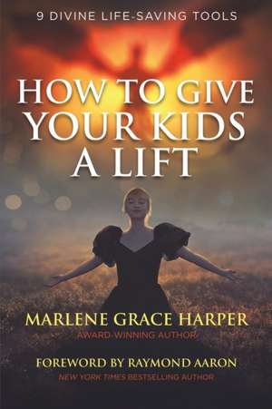 How to Give Your Kids a Lift de Marlene Grace Harper