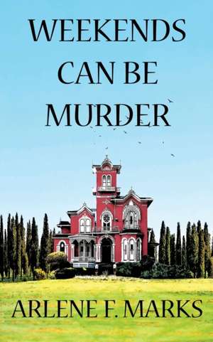 Weekends Can Be Murder de Arlene F. Marks