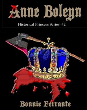 Anne Boleyn: Historical Princess Series: #2 de Bonnie Ferrante