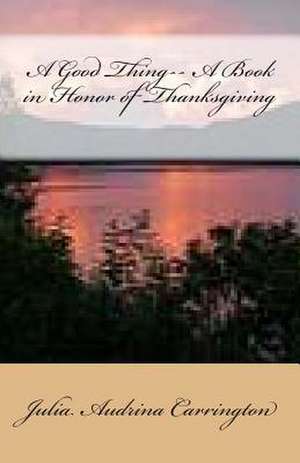 A Good Thing-- A Book in Honor of Thanksgiving de Julia Audrina Carrington