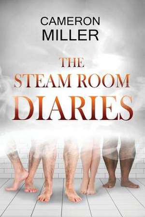 The Steam Room Diaries de Cameron Miller