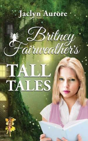 Britney Fairweather's Tall Tales de Jaclyn Aurore