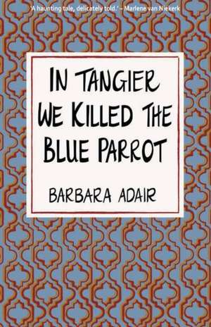 In Tangier We Killed the Blue Parrot de Barbara Adair