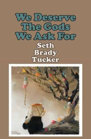 We Deserve the Gods We Ask For de Seth Brady Tucker