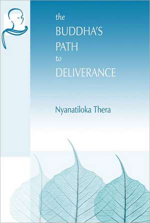 The Buddha's Path to Deliverance: A Systematic Exposition in the Words of the Sutta Pitaka de Nyanatiloka Thera