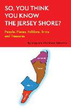 So, You Think You Know the Jersey Shore?: People, Places, Folklore, Trivia and Treasures de Maryanne Christiano-Mistretta