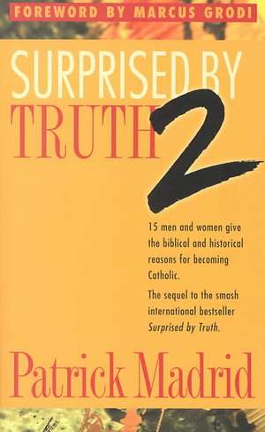 Surprised by Truth 2: 15 Men and Women Give the Biblical and Historical Reasons for Becoming Catholic de Patrick Madrid