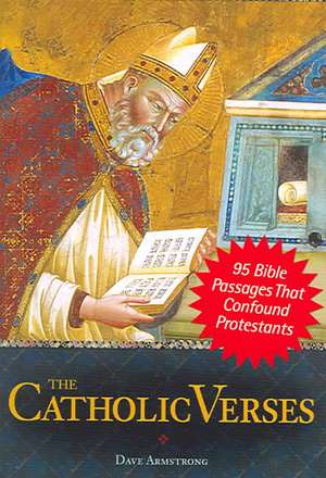 The Catholic Verses: 95 Bible Passages That Confound Protestants de Dave Armstrong