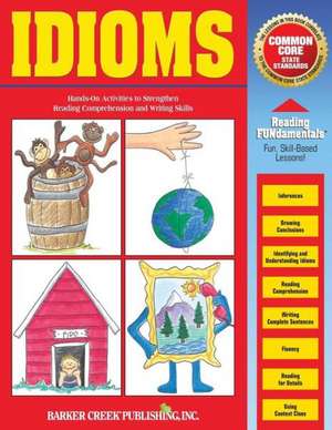 Reading Fundamentals - Idioms: Learn about Idioms and How to Use Them to Strengthen Reading Comprehension and Writing Skills