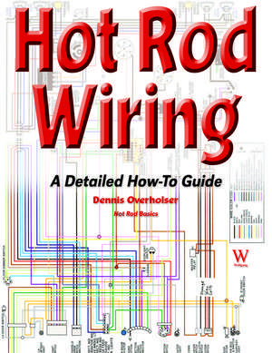 Hot Rod Wiring: A Detailed How-To Guide de Dennis Overholser