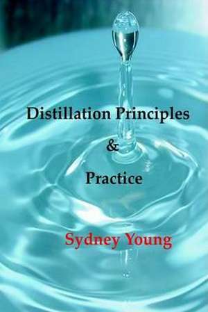 Distillation Principles and Practice - Small Laboratory Operations on Through Industrial Chemistry de Sydney Young