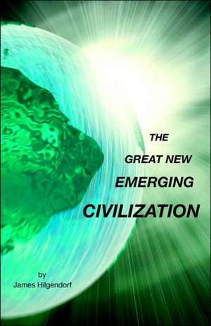 The Great New Emerging Civilization de James Hilgendorf